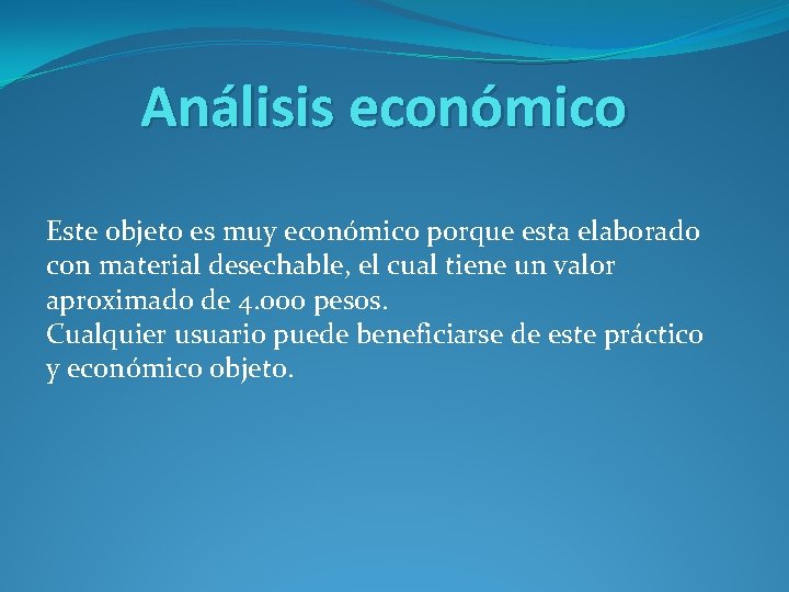 Análisis económico Este objeto es muy económico porque esta elaborado con material desechable, el