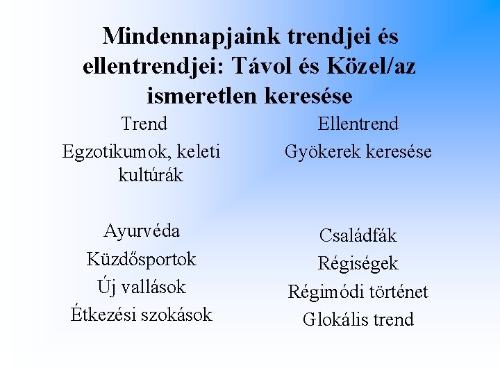 Mindennapjaink trendjei és ellentrendjei: Távol és Közel/az ismeretlen keresése Trend Egzotikumok, keleti kultúrák Ellentrend