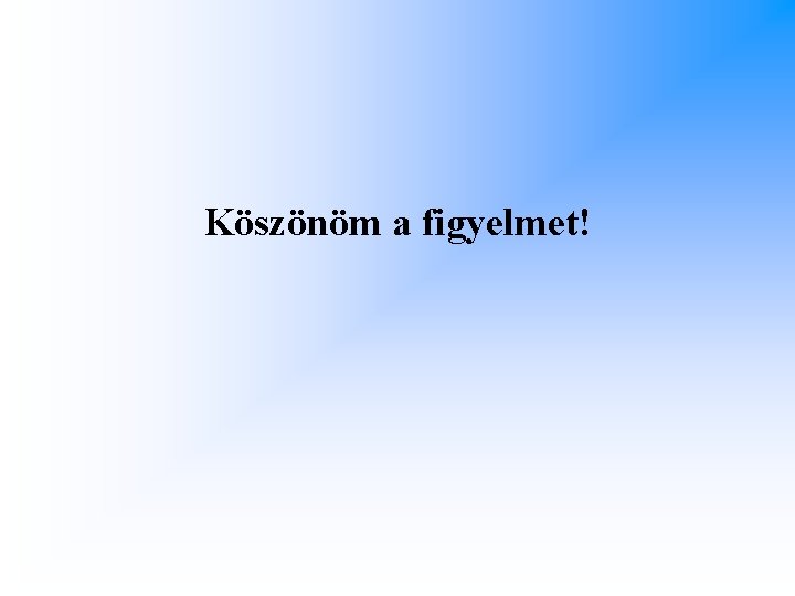 Köszönöm a figyelmet! 