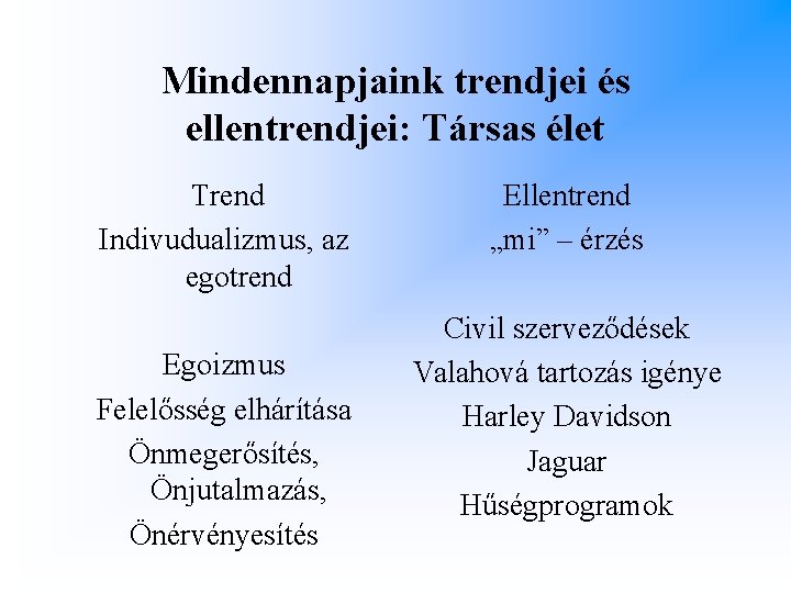 Mindennapjaink trendjei és ellentrendjei: Társas élet Trend Indivudualizmus, az egotrend Egoizmus Felelősség elhárítása Önmegerősítés,