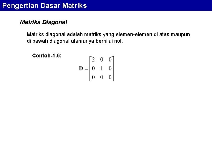 Pengertian Dasar Matriks Diagonal Matriks diagonal adalah matriks yang elemen-elemen di atas maupun di