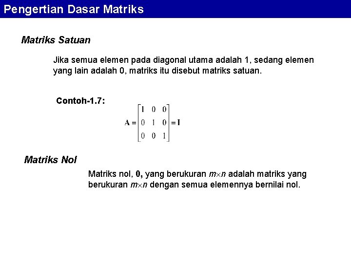 Pengertian Dasar Matriks Satuan Jika semua elemen pada diagonal utama adalah 1, sedang elemen