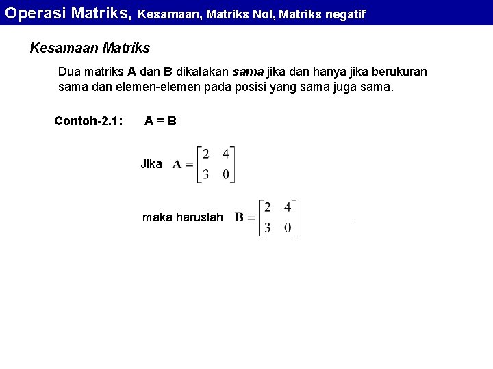 Operasi Matriks, Kesamaan, Matriks Nol, Matriks negatif Kesamaan Matriks Dua matriks A dan B