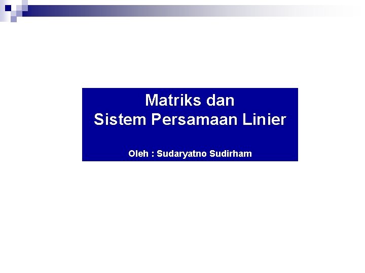 Matriks dan Sistem Persamaan Linier Oleh : Sudaryatno Sudirham 