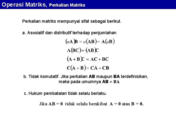 Operasi Matriks, Perkalian Matriks Perkalian matriks mempunyai sifat sebagai berikut. a. Asosiatif dan distributif