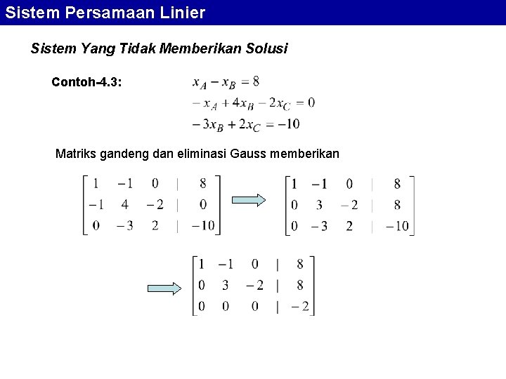 Sistem Persamaan Linier Sistem Yang Tidak Memberikan Solusi Contoh-4. 3: Matriks gandeng dan eliminasi