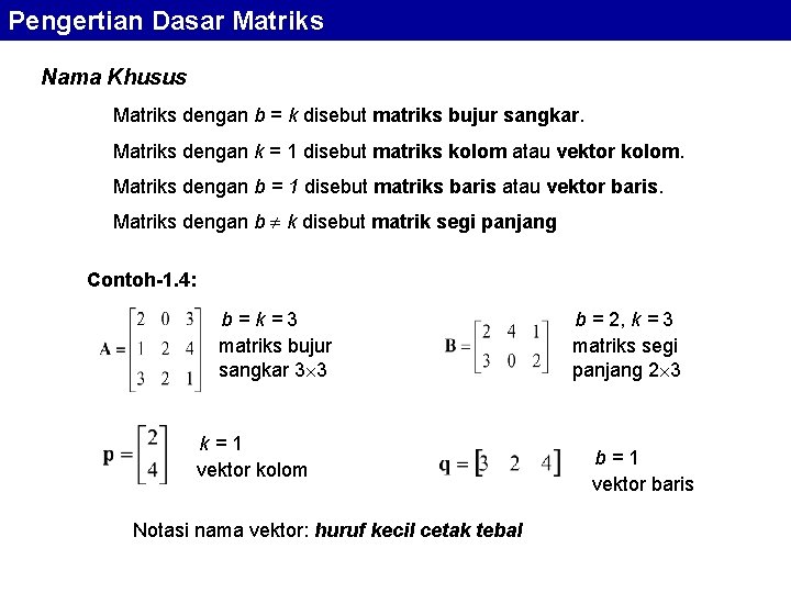 Pengertian Dasar Matriks Nama Khusus Matriks dengan b = k disebut matriks bujur sangkar.