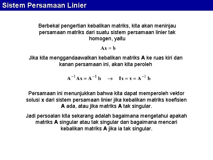 Sistem Persamaan Linier Berbekal pengertian kebalikan matriks, kita akan meninjau persamaan matriks dari suatu