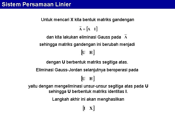 Sistem Persamaan Linier Untuk mencari X kita bentuk matriks gandengan dan kita lakukan eliminasi