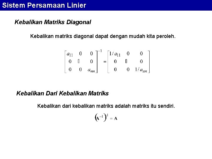 Sistem Persamaan Linier Kebalikan Matriks Diagonal Kebalikan matriks diagonal dapat dengan mudah kita peroleh.