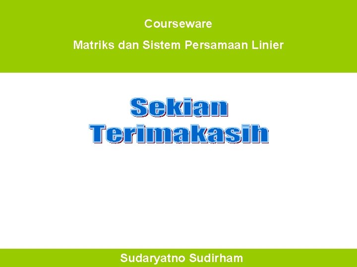 Courseware Matriks dan Sistem Persamaan Linier Sudaryatno Sudirham 