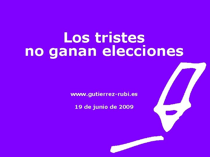 Los tristes no ganan elecciones www. gutierrez-rubi. es 19 de junio de 2009 