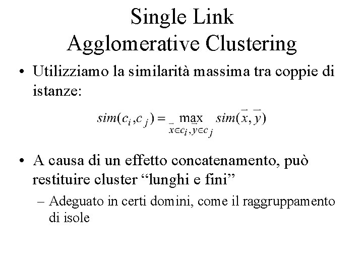 Single Link Agglomerative Clustering • Utilizziamo la similarità massima tra coppie di istanze: •