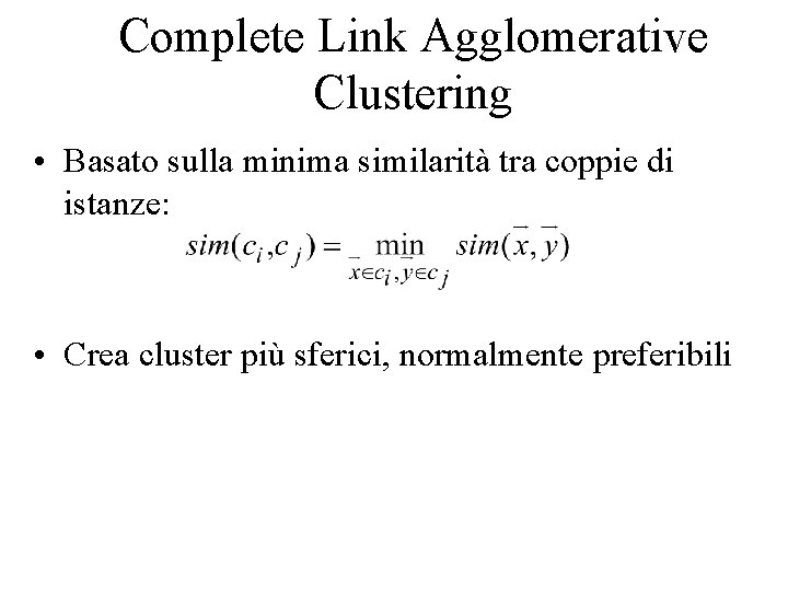 Complete Link Agglomerative Clustering • Basato sulla minima similarità tra coppie di istanze: •