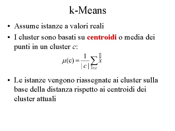 k-Means • Assume istanze a valori reali • I cluster sono basati su centroidi