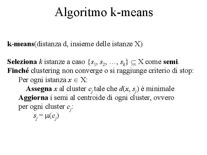 Algoritmo k-means(distanza d, insieme delle istanze X) Seleziona k istanze a caso {s 1,