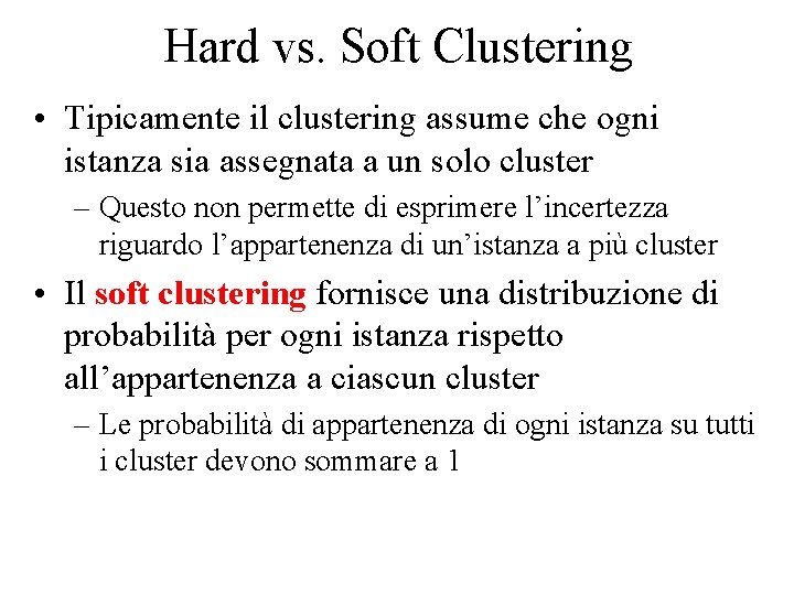 Hard vs. Soft Clustering • Tipicamente il clustering assume che ogni istanza sia assegnata