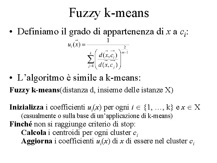 Fuzzy k-means • Definiamo il grado di appartenenza di x a ci: • L’algoritmo