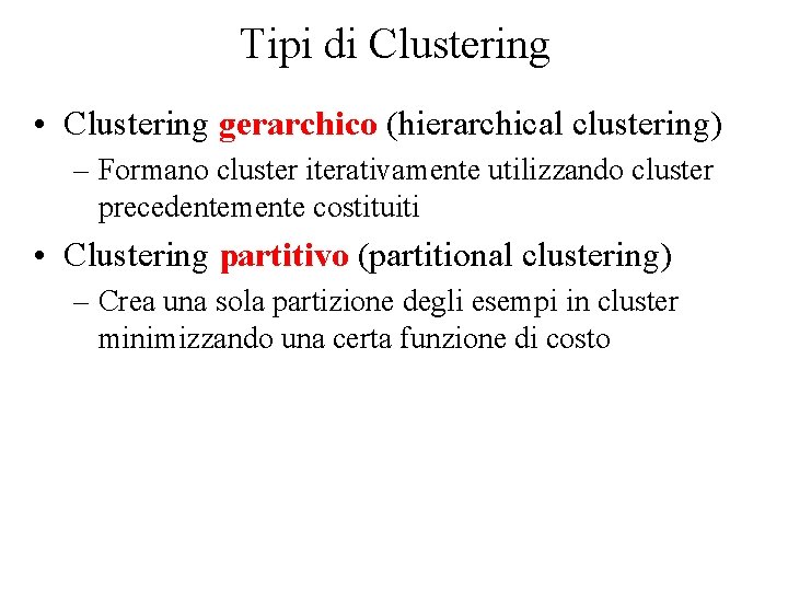 Tipi di Clustering • Clustering gerarchico (hierarchical clustering) – Formano cluster iterativamente utilizzando cluster