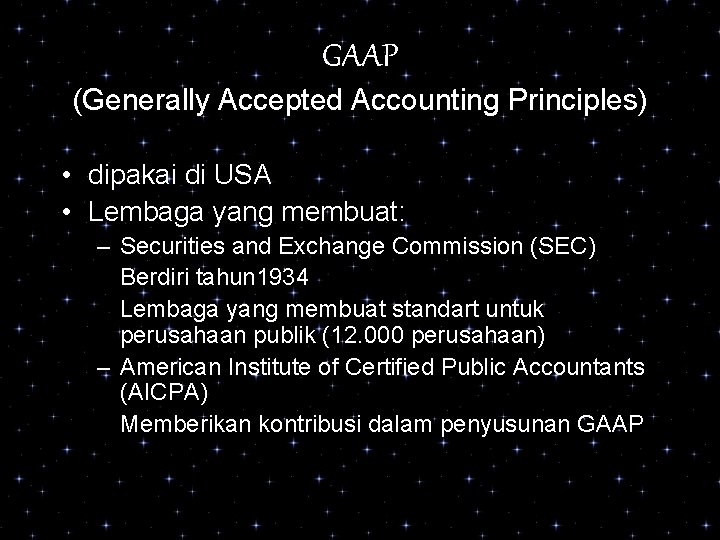 GAAP (Generally Accepted Accounting Principles) • dipakai di USA • Lembaga yang membuat: –