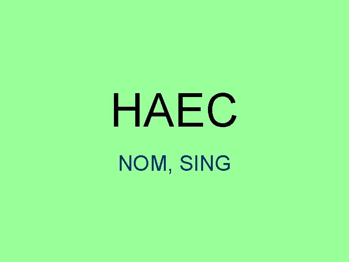 HAEC NOM, SING 