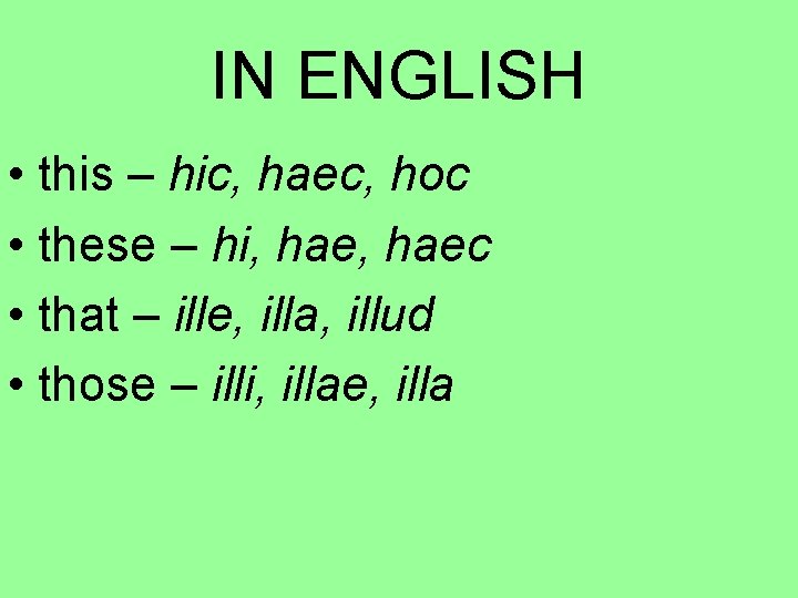 IN ENGLISH • this – hic, haec, hoc • these – hi, haec •