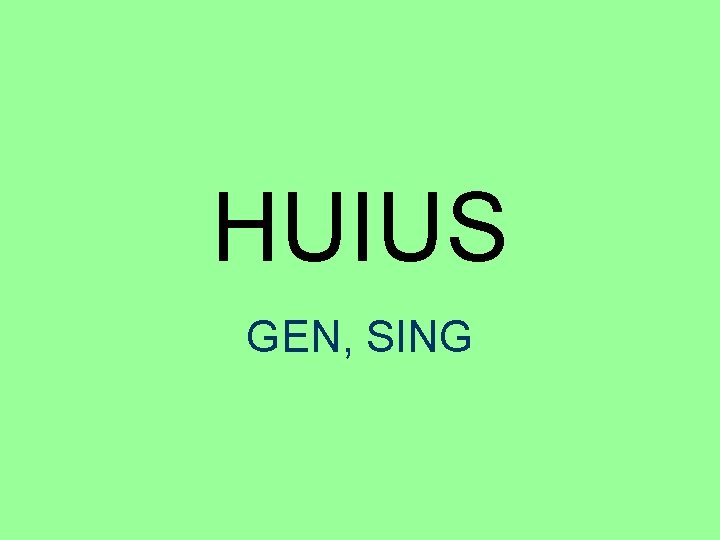 HUIUS GEN, SING 