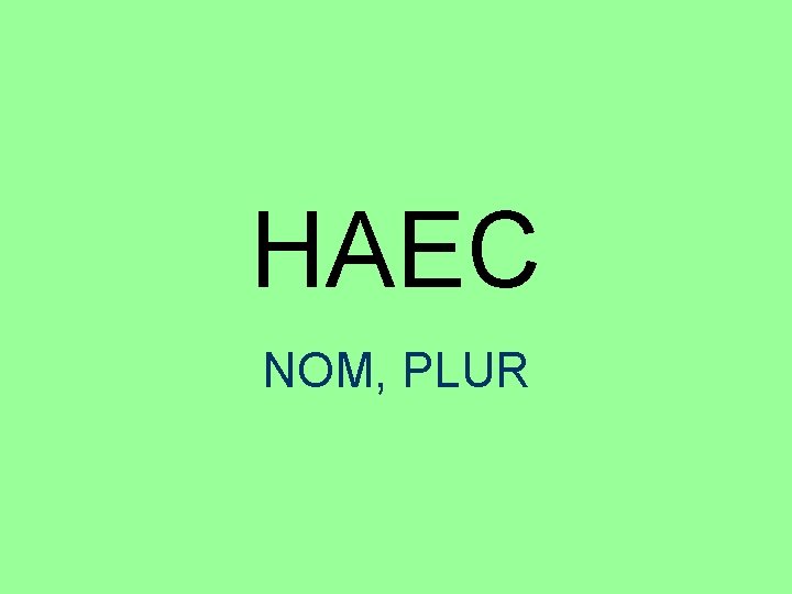 HAEC NOM, PLUR 