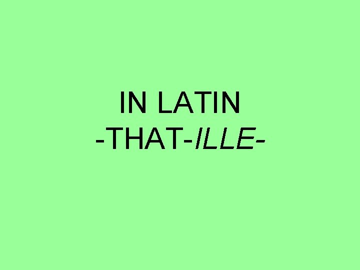 IN LATIN -THAT-ILLE- 