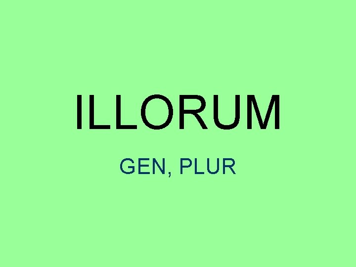 ILLORUM GEN, PLUR 