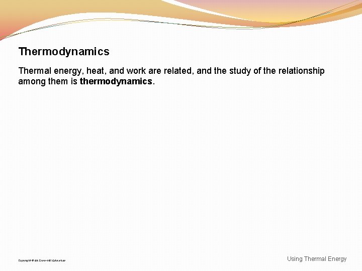 Thermodynamics Thermal energy, heat, and work are related, and the study of the relationship