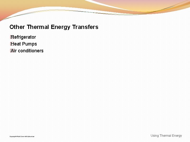 Other Thermal Energy Transfers � Refrigerator � Heat Pumps � Air conditioners Copyright ©