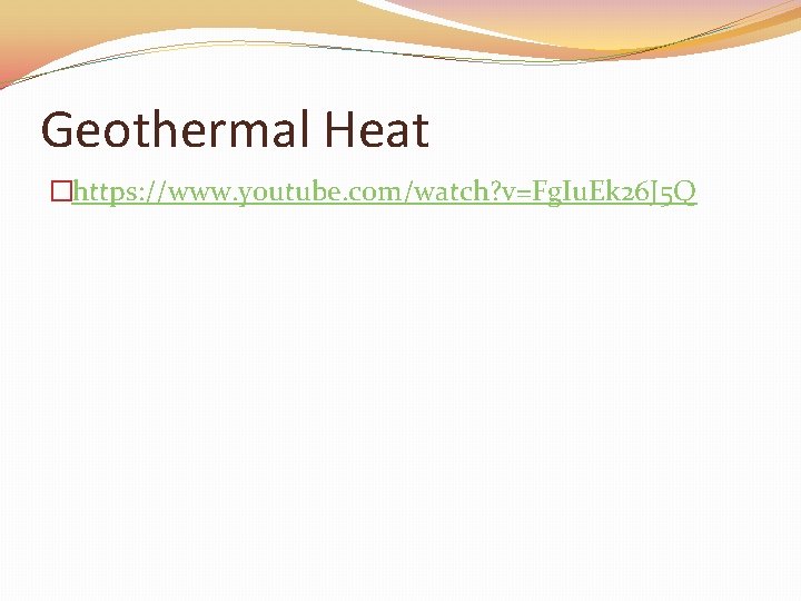 Geothermal Heat �https: //www. youtube. com/watch? v=Fg. Iu. Ek 26 J 5 Q 