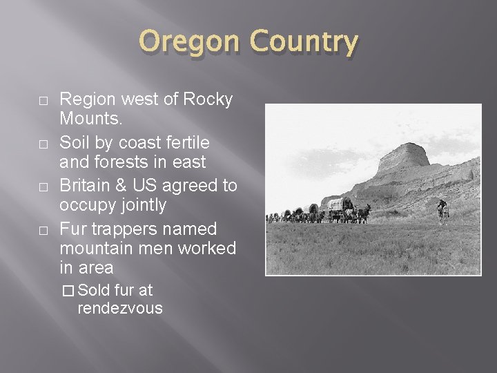Oregon Country � � Region west of Rocky Mounts. Soil by coast fertile and