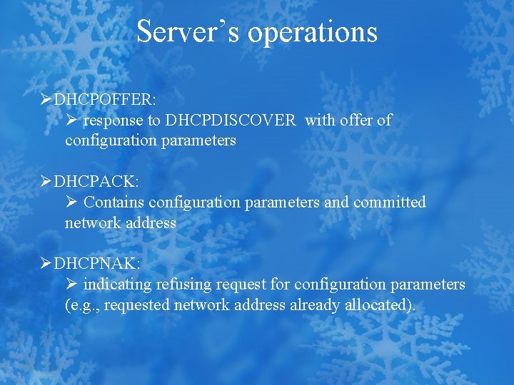 Server’s operations ØDHCPOFFER: Ø response to DHCPDISCOVER with offer of configuration parameters ØDHCPACK: Ø