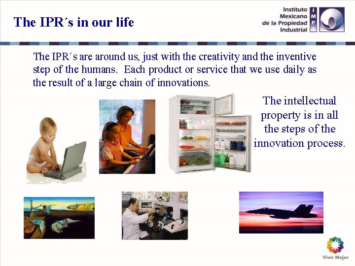The IPR´s in our life The IPR´s are around us, just with the creativity The IPR´s in our life The IPR´s are around us, just with the creativity