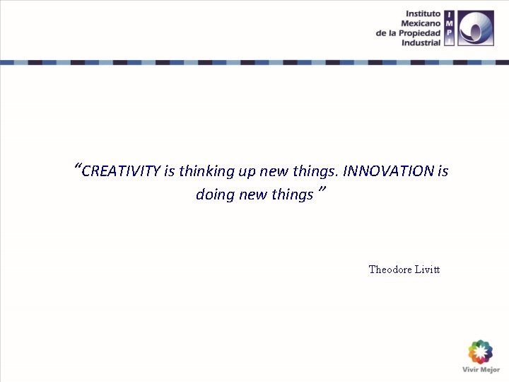 “CREATIVITY is thinking up new things. INNOVATION is doing new things ” Theodore Livitt