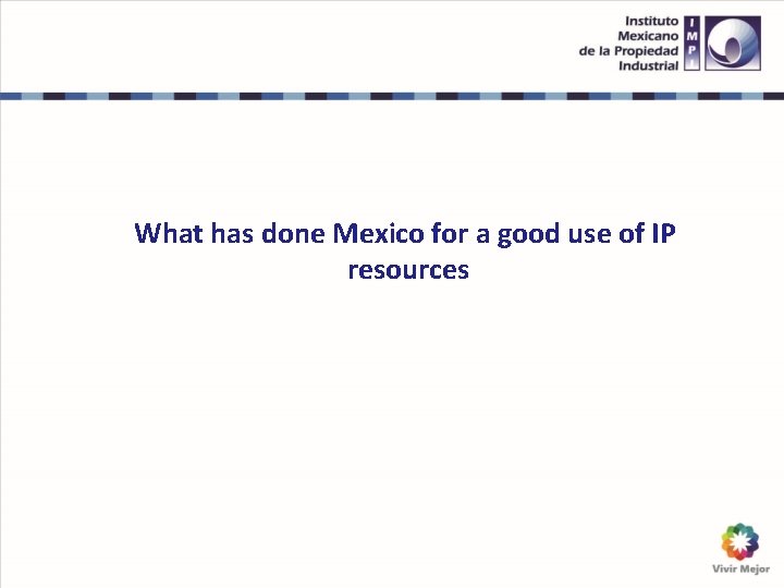 What has done Mexico for a good use of IP resources 