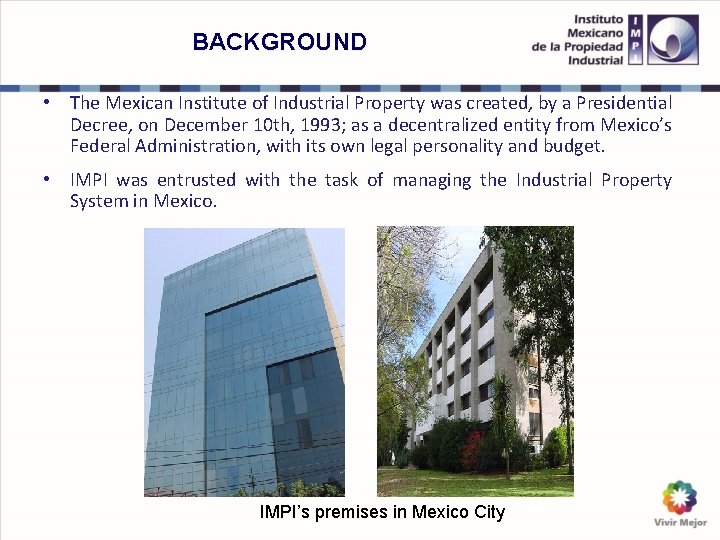 BACKGROUND • The Mexican Institute of Industrial Property was created, by a Presidential Decree, BACKGROUND • The Mexican Institute of Industrial Property was created, by a Presidential Decree,