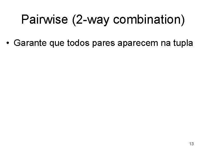 Pairwise (2 -way combination) • Garante que todos pares aparecem na tupla 13 