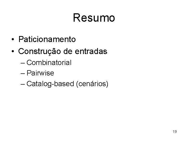 Resumo • Paticionamento • Construção de entradas – Combinatorial – Pairwise – Catalog-based (cenários)