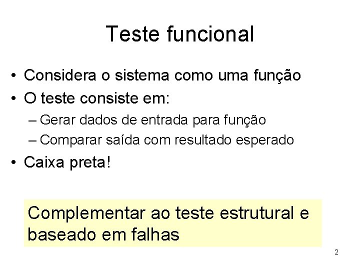 Teste funcional • Considera o sistema como uma função • O teste consiste em: