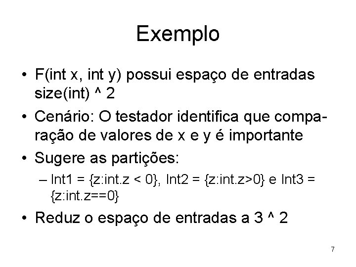 Exemplo • F(int x, int y) possui espaço de entradas size(int) ^ 2 •