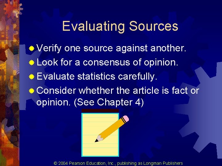 Evaluating Sources ® Verify one source against another. ® Look for a consensus of Evaluating Sources ® Verify one source against another. ® Look for a consensus of