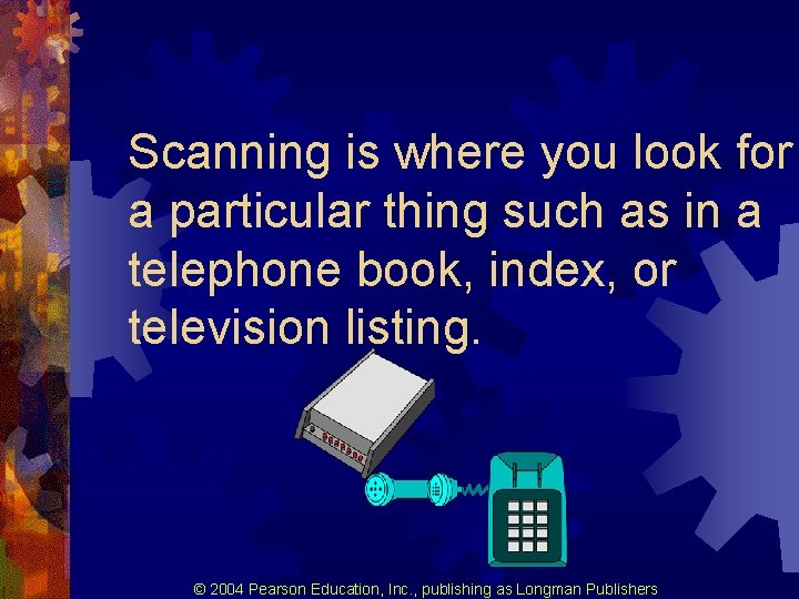 Scanning is where you look for a particular thing such as in a telephone Scanning is where you look for a particular thing such as in a telephone