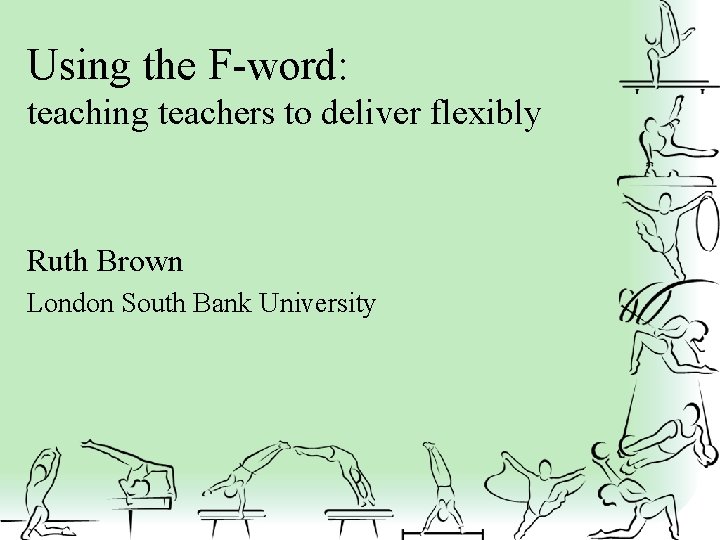 Using the F-word: teaching teachers to deliver flexibly Ruth Brown London South Bank University