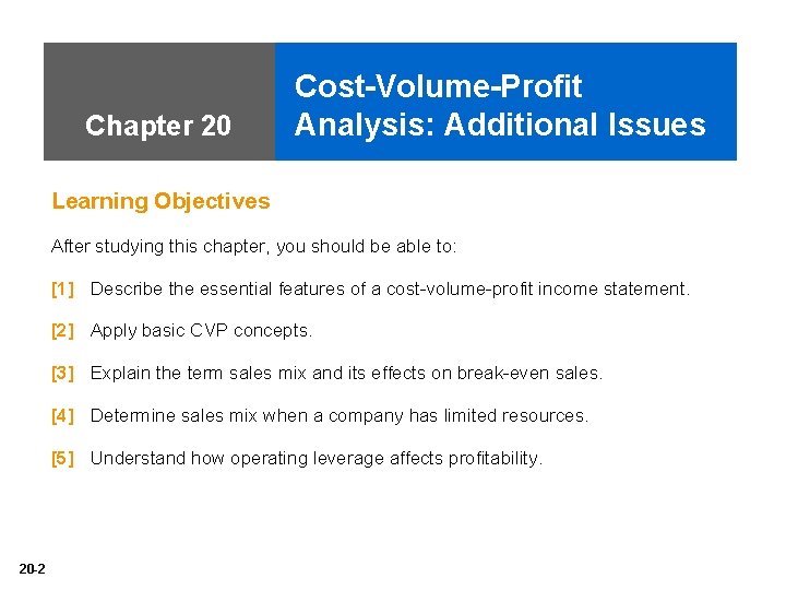 Chapter 20 Cost-Volume-Profit Analysis: Additional Issues Learning Objectives After studying this chapter, you should