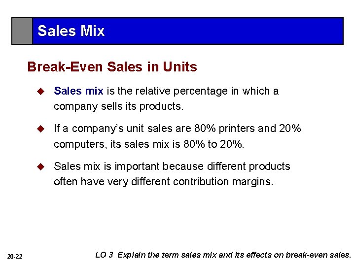 Sales Mix Break-Even Sales in Units 20 -22 u Sales mix is the relative