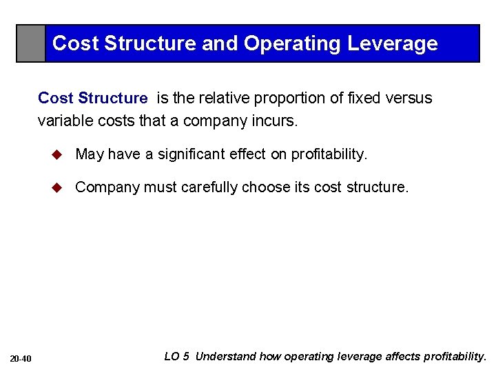 Cost Structure and Operating Leverage Cost Structure is the relative proportion of fixed versus