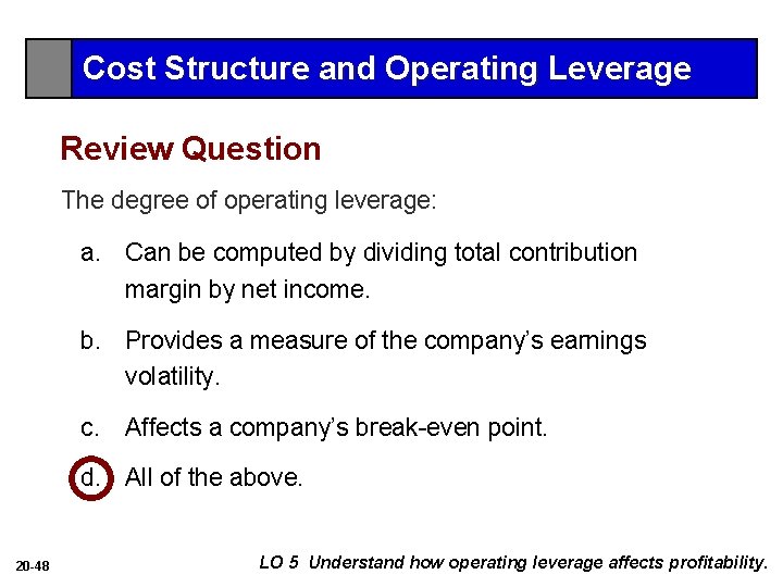 Cost Structure and Operating Leverage Review Question The degree of operating leverage: a. Can